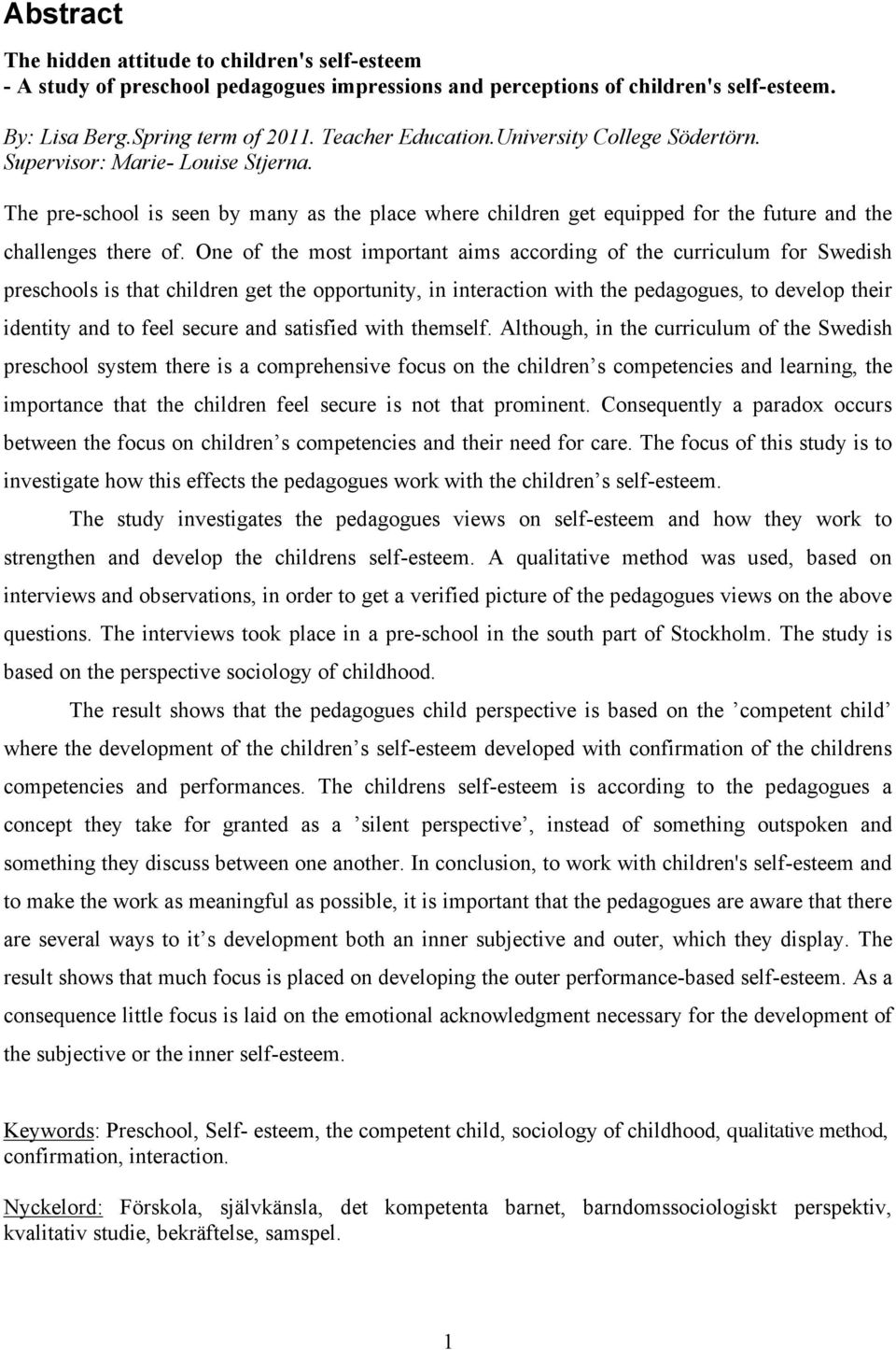 One of the most important aims according of the curriculum for Swedish preschools is that children get the opportunity, in interaction with the pedagogues, to develop their identity and to feel