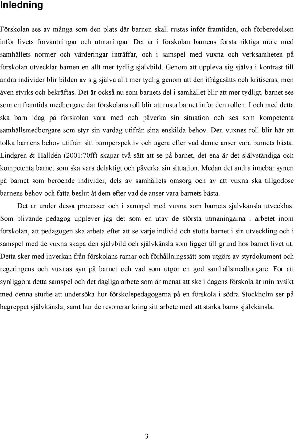 Genom att uppleva sig själva i kontrast till andra individer blir bilden av sig själva allt mer tydlig genom att den ifrågasätts och kritiseras, men även styrks och bekräftas.