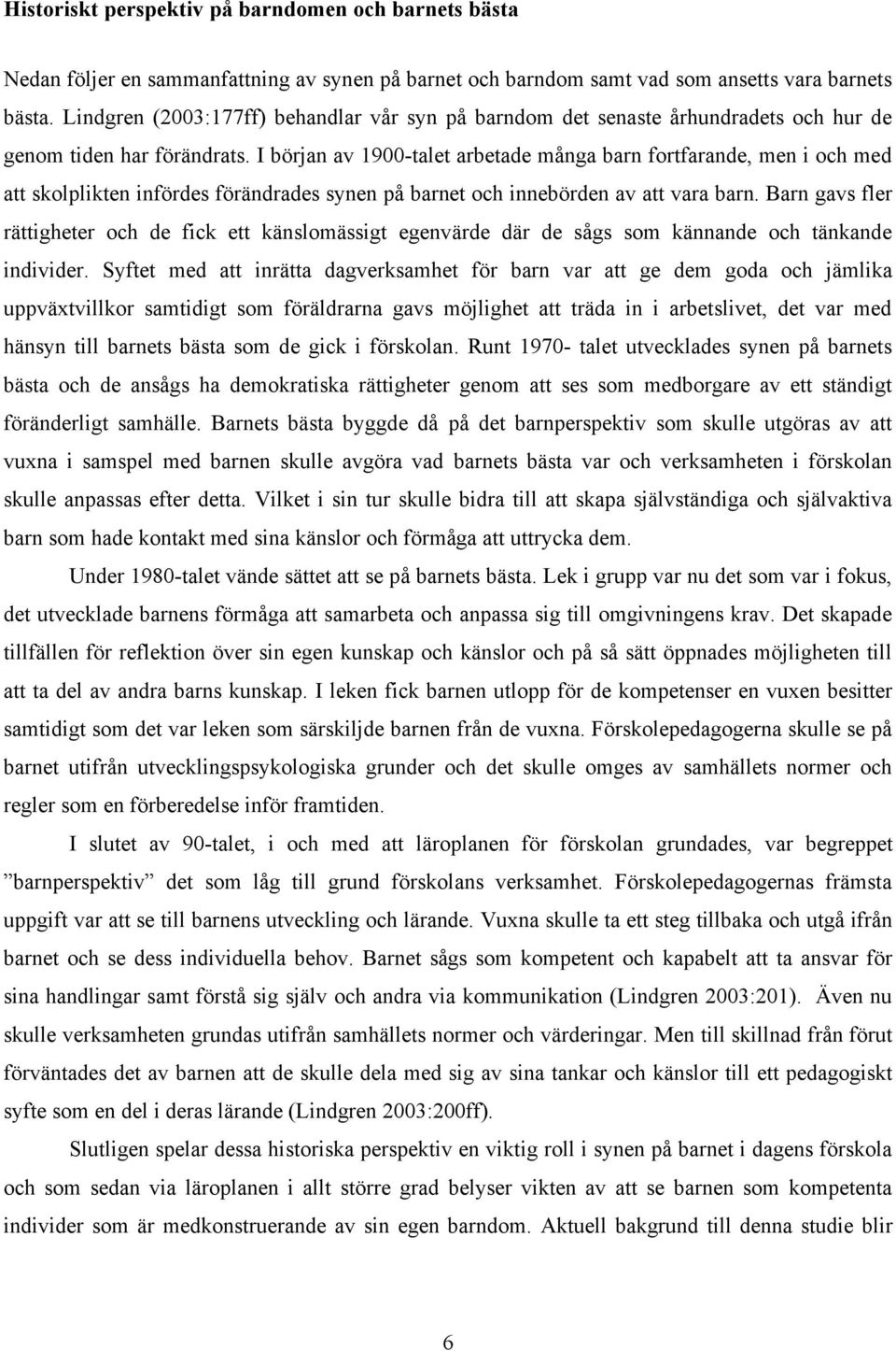 I början av 1900-talet arbetade många barn fortfarande, men i och med att skolplikten infördes förändrades synen på barnet och innebörden av att vara barn.