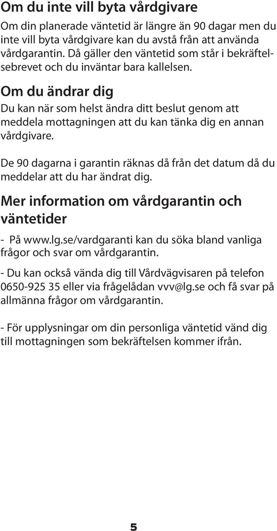 Om du ändrar dig Du kan när som helst ändra ditt beslut genom att meddela mottagningen att du kan tänka dig en annan vårdgivare.