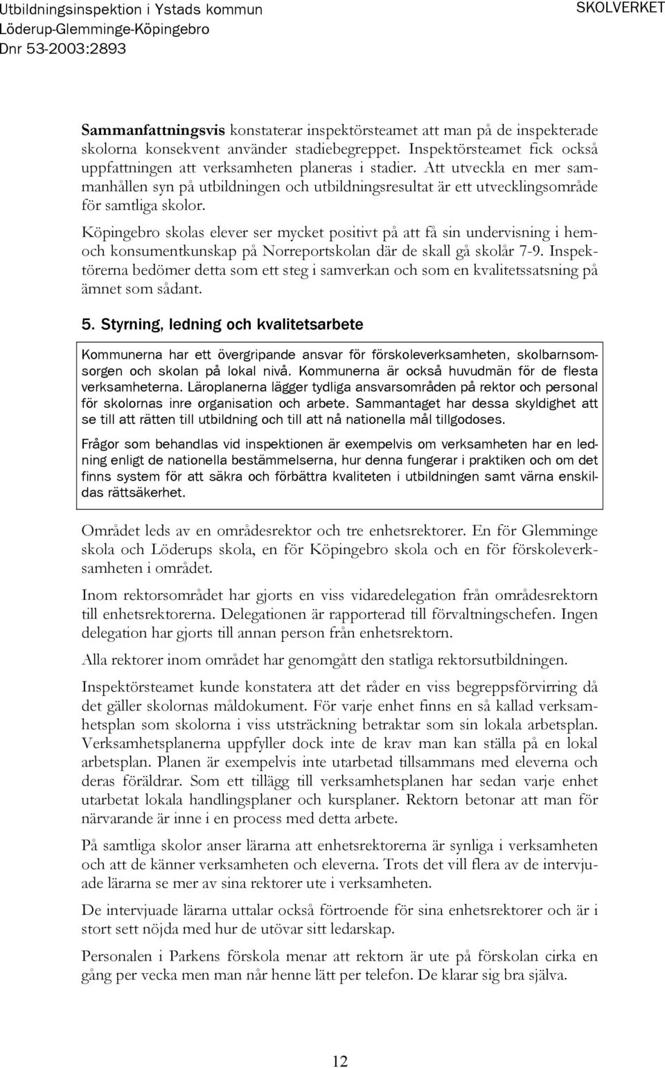 Att utveckla en mer sammanhållen syn på utbildningen och utbildningsresultat är ett utvecklingsområde för samtliga skolor.