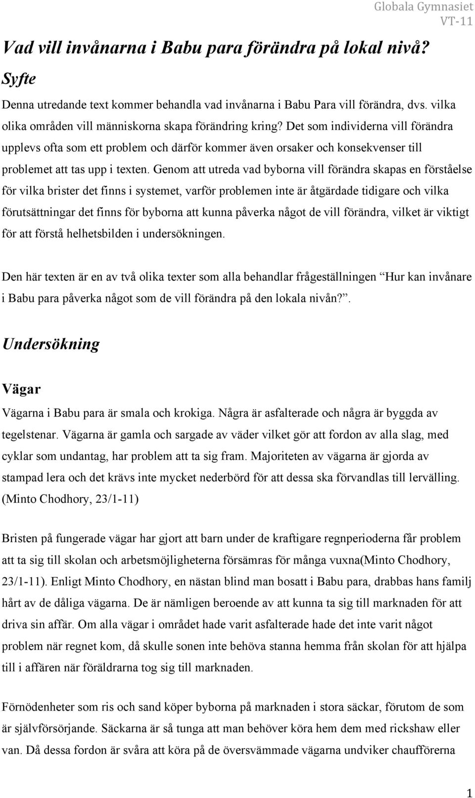 Det som individerna vill förändra upplevs ofta som ett problem och därför kommer även orsaker och konsekvenser till problemet att tas upp i texten.