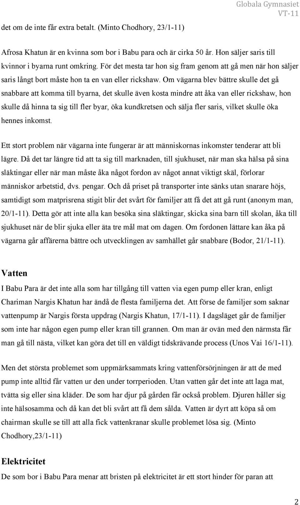 Om vägarna blev bättre skulle det gå snabbare att komma till byarna, det skulle även kosta mindre att åka van eller rickshaw, hon skulle då hinna ta sig till fler byar, öka kundkretsen och sälja fler