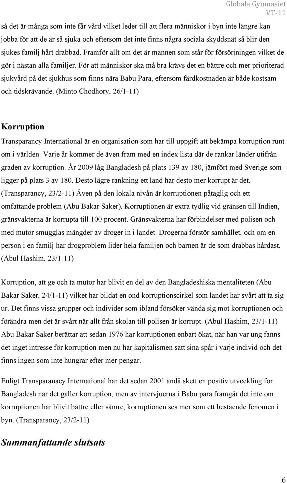 För att människor ska må bra krävs det en bättre och mer prioriterad sjukvård på det sjukhus som finns nära Babu Para, eftersom färdkostnaden är både kostsam och tidskrävande.