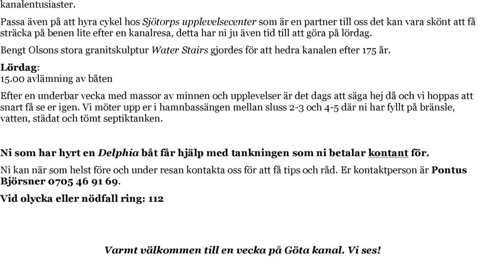 lördag. Bengt Olsons stora granitskulptur Water Stairs gjordes för att hedra kanalen efter 175 år. Lördag: 15.