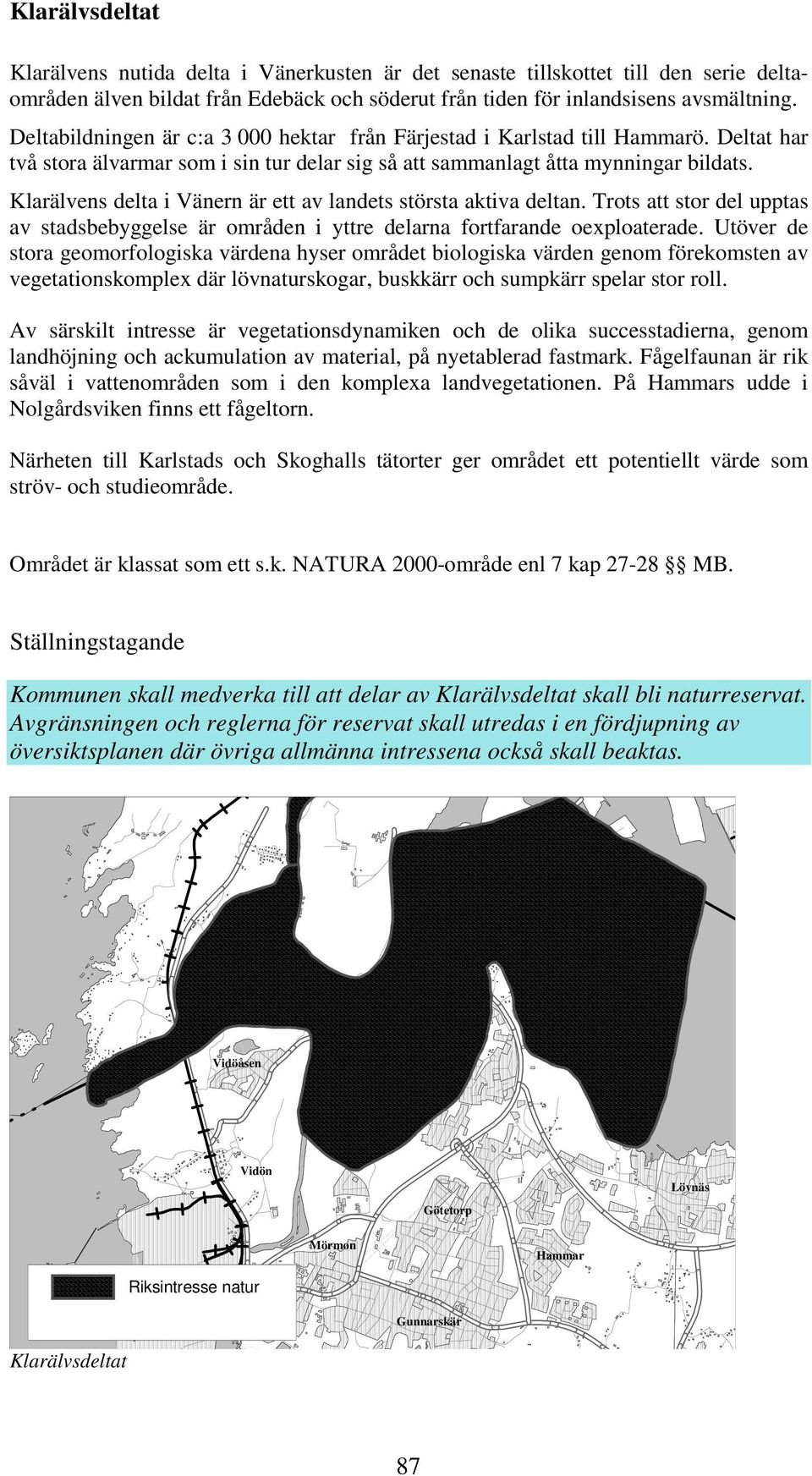 Klarälvens delta i Vänern är ett av landets största aktiva deltan. Trots att stor del upptas av stadsbebyggelse är områden i yttre delarna fortfarande oexploaterade.