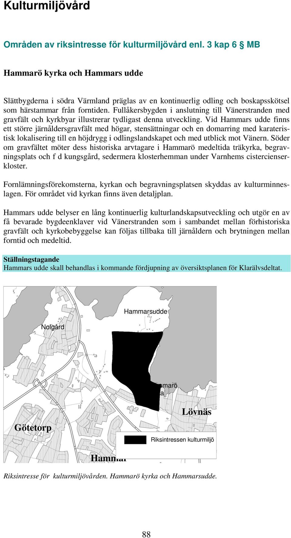 Fullåkersbygden i anslutning till Vänerstranden med gravfält och kyrkbyar illustrerar tydligast denna utveckling.