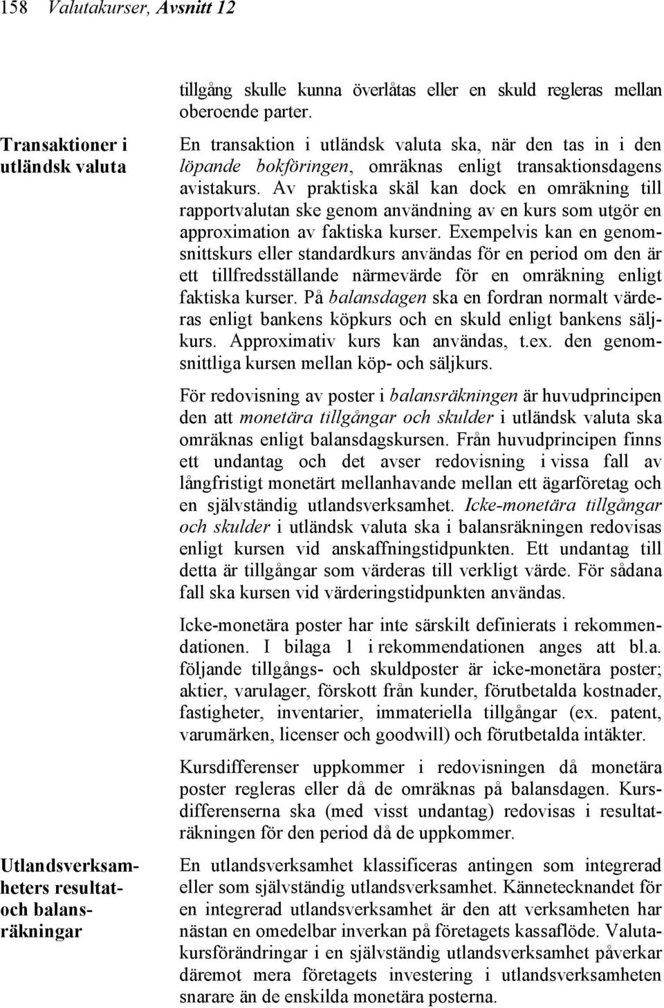 Av praktiska skäl kan dock en omräkning till rapportvalutan ske genom användning av en kurs som utgör en approximation av faktiska kurser.