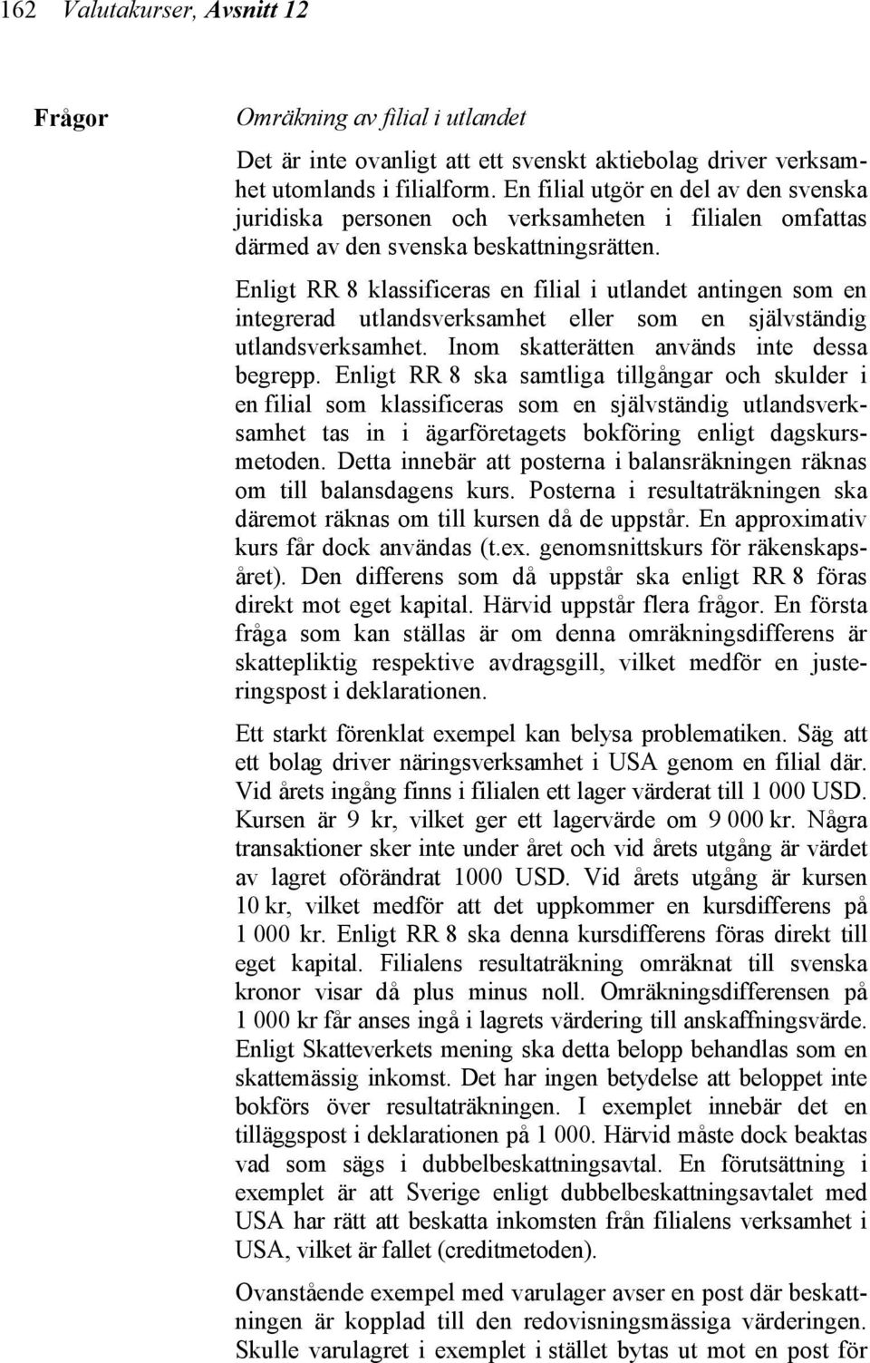 Enligt RR 8 klassificeras en filial i utlandet antingen som en integrerad utlandsverksamhet eller som en självständig utlandsverksamhet. Inom skatterätten används inte dessa begrepp.