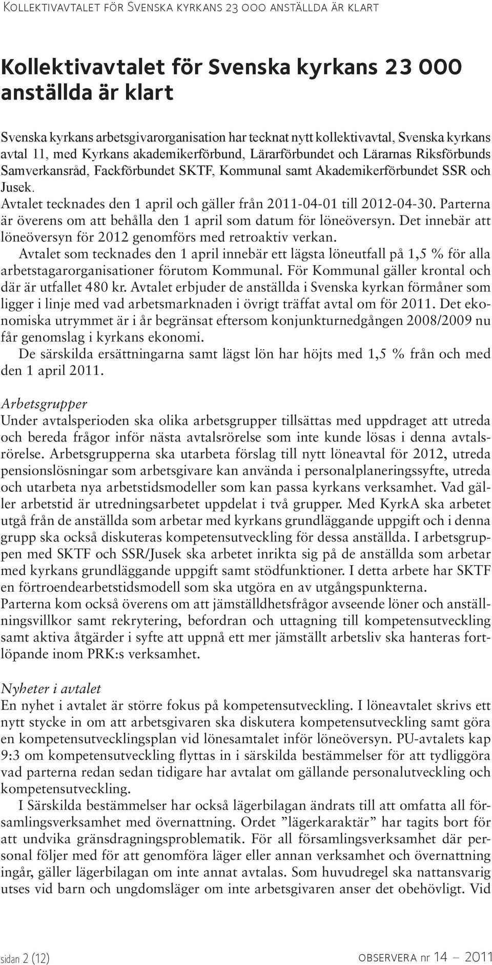 Avtalet tecknades den 1 april och gäller från 2011-04-01 till 2012-04-30. Parterna är överens om att behålla den 1 april som datum för löneöversyn.