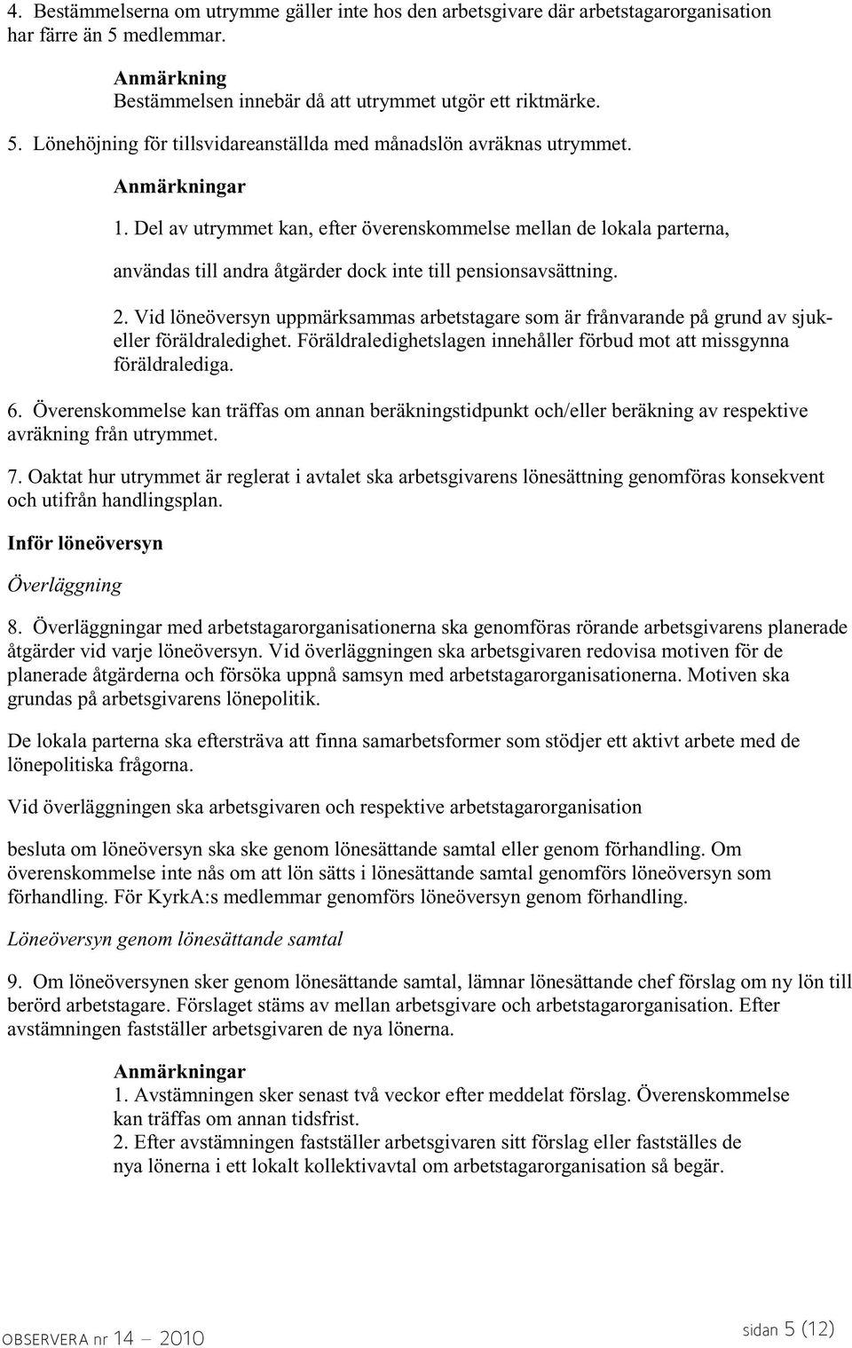 Vid löneöversyn uppmärksammas arbetstagare som är frånvarande på grund av sjukeller föräldraledighet. Föräldraledighetslagen innehåller förbud mot att missgynna föräldralediga. 6.