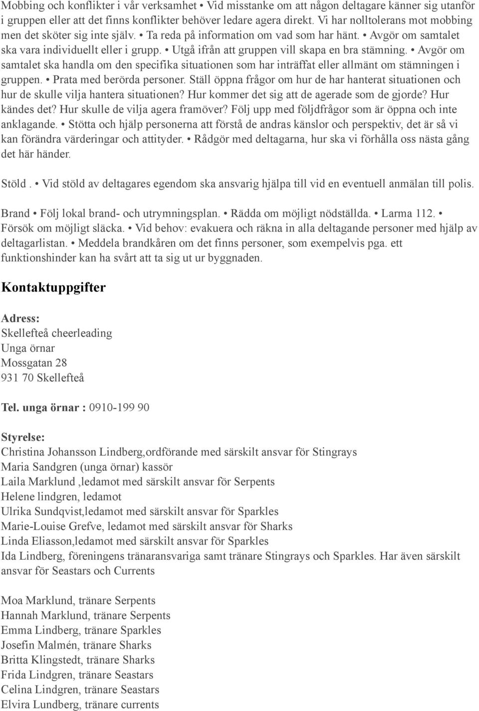 Utgå ifrån att gruppen vill skapa en bra stämning. Avgör om samtalet ska handla om den specifika situationen som har inträffat eller allmänt om stämningen i gruppen. Prata med berörda personer.