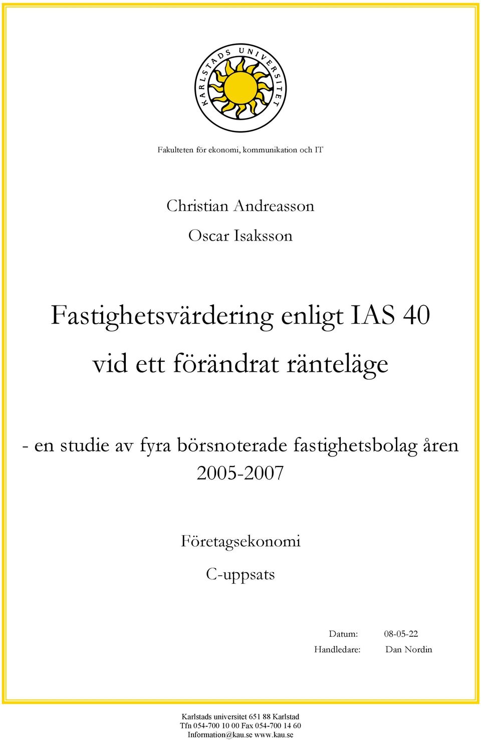 börsnoterade fastighetsbolag åren 2005-2007 Företagsekonomi C-uppsats Datum: 08-05-22