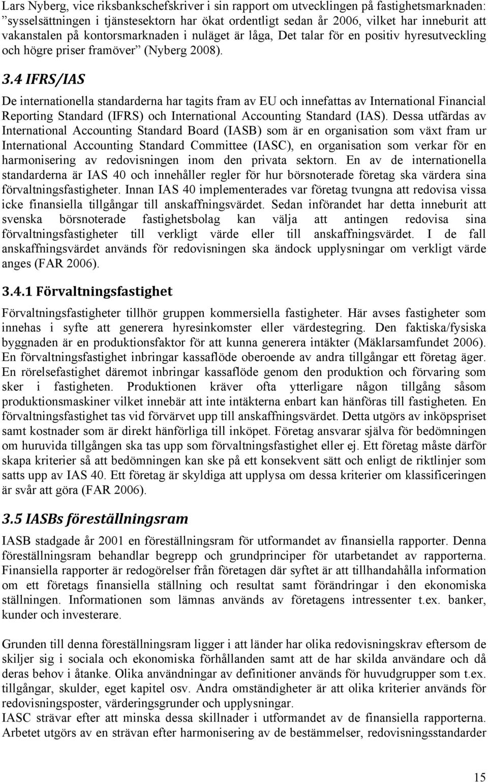 4IFRS/IAS De internationella standarderna har tagits fram av EU och innefattas av International Financial Reporting Standard (IFRS) och International Accounting Standard (IAS).