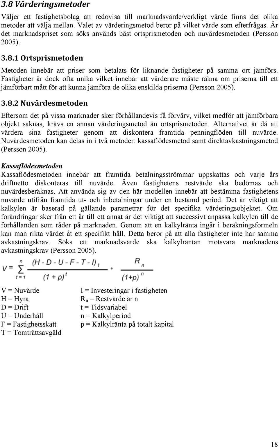 1Ortsprismetoden Metoden innebär att priser som betalats för liknande fastigheter på samma ort jämförs.