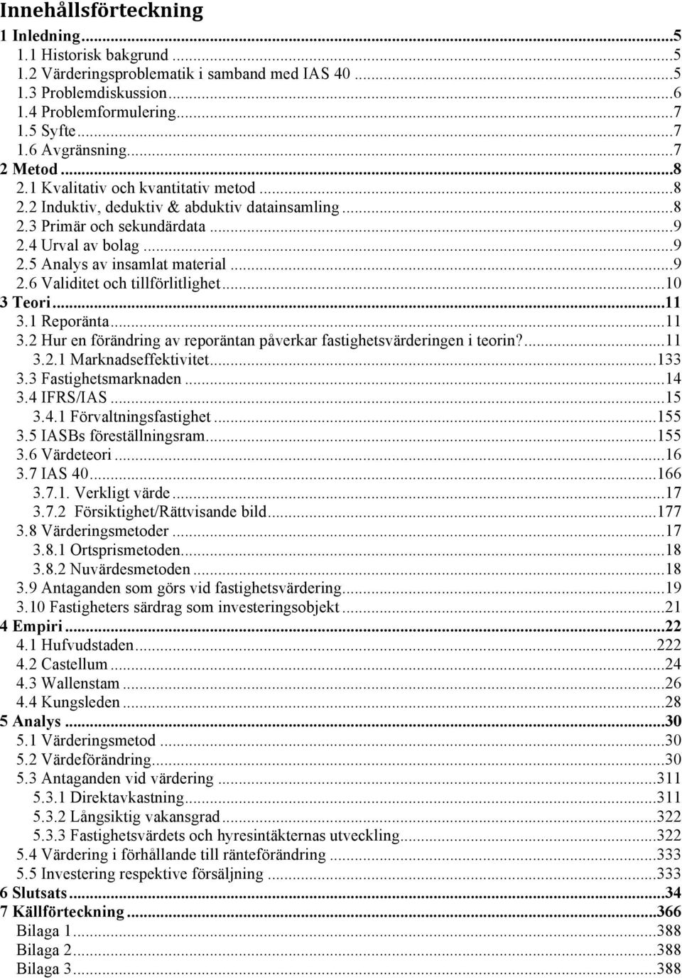 ..10 3 Teori...11 3.1 Reporänta...11 3.2 Hur en förändring av reporäntan påverkar fastighetsvärderingen i teorin?...11 3.2.1 Marknadseffektivitet...133 3.3 Fastighetsmarknaden...14 3.4 IFRS/IAS...15 3.