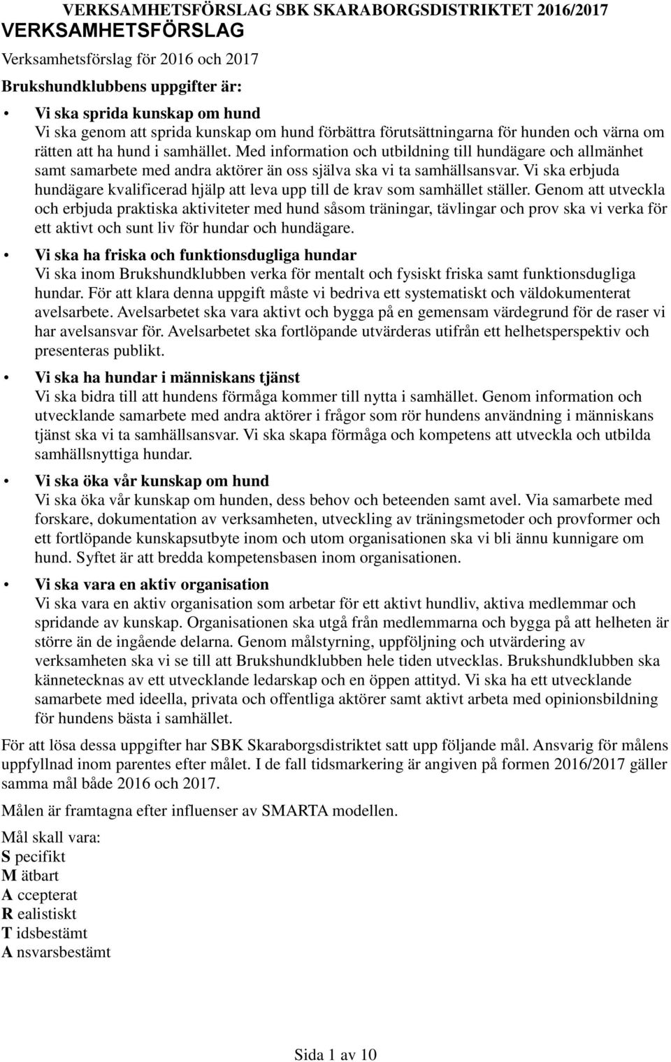 Vi ska erbjuda hundägare kvalificerad hjälp att leva upp till de krav som samhället ställer.