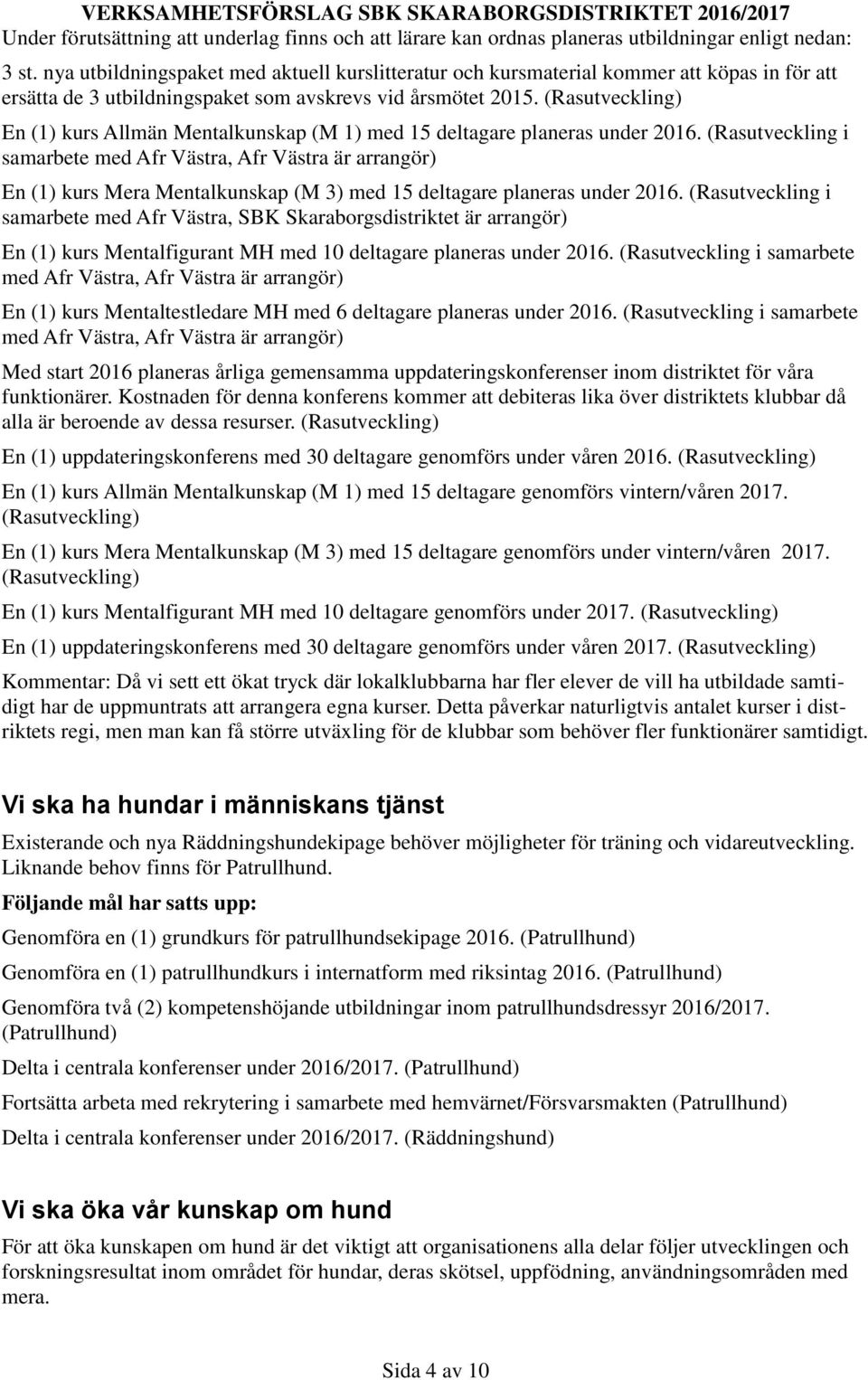 (Rasutveckling) En (1) kurs Allmän Mentalkunskap (M 1) med 15 deltagare planeras under 2016.