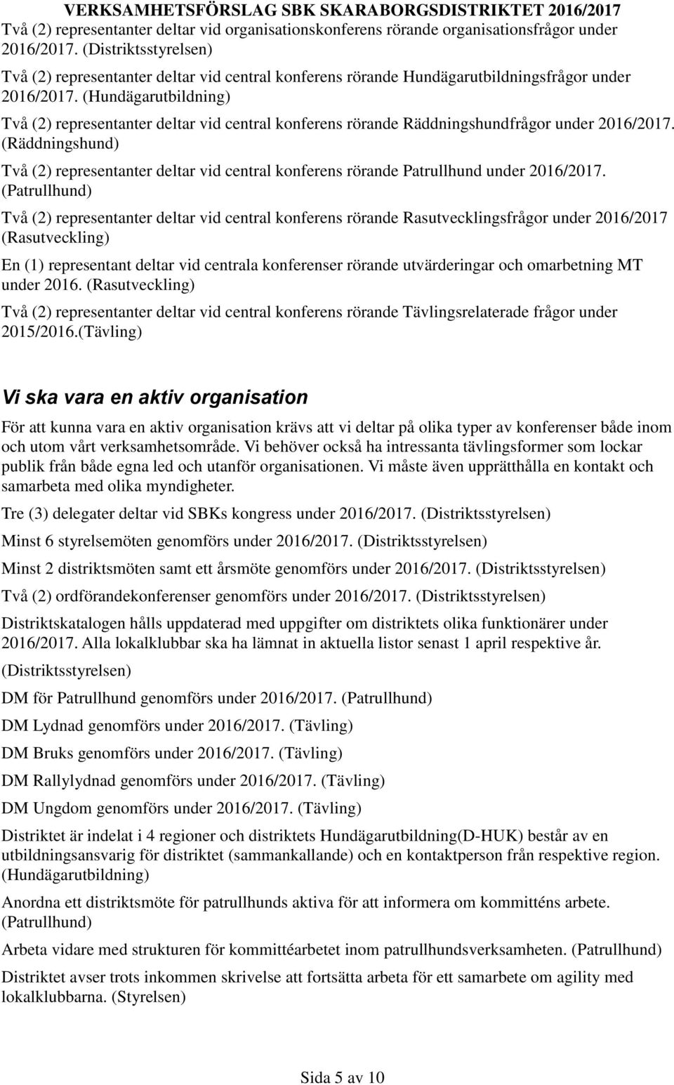 Två (2) representanter deltar vid central konferens rörande Räddningshundfrågor under 2016/2017.
