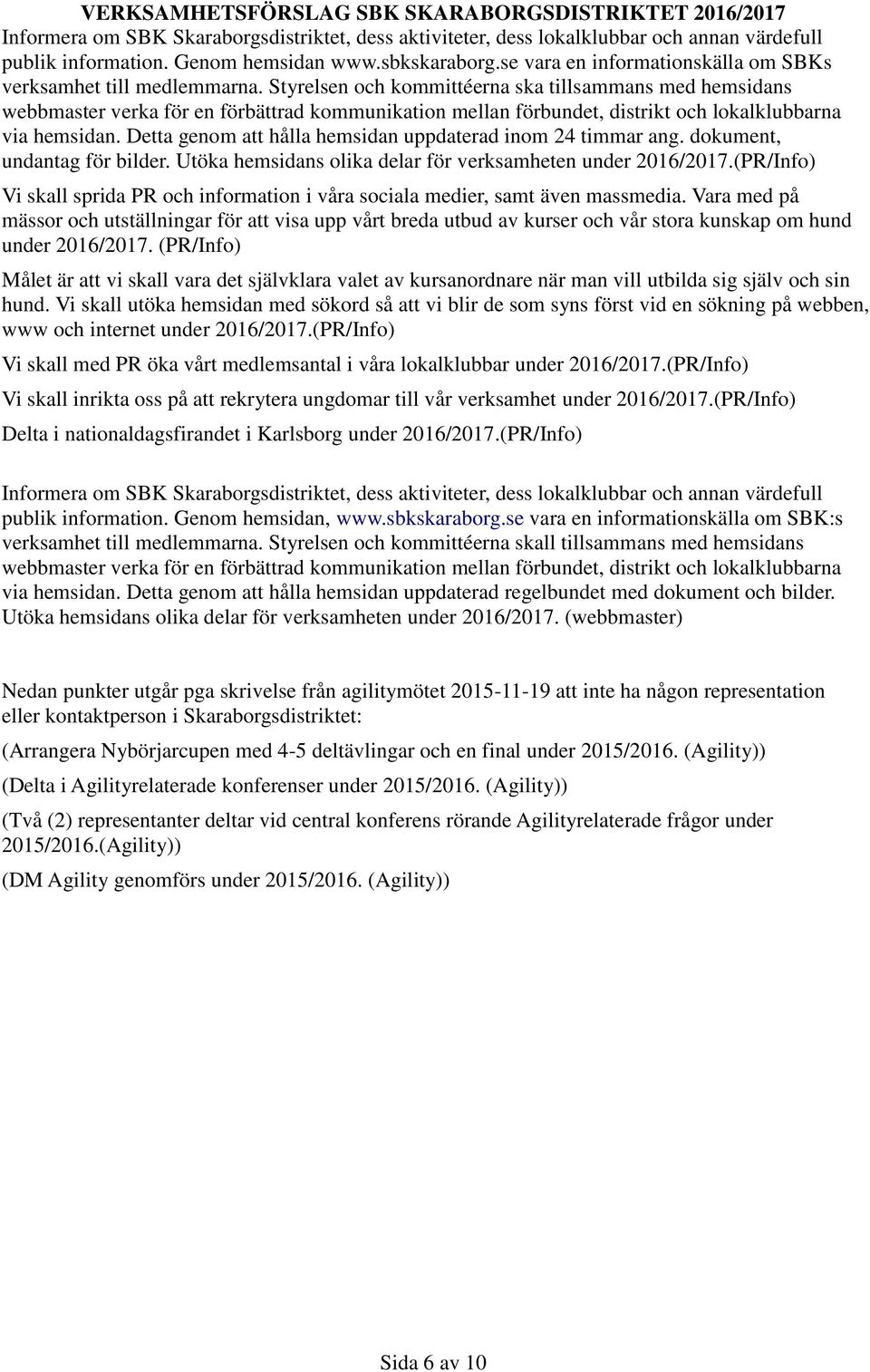 Styrelsen och kommittéerna ska tillsammans med hemsidans webbmaster verka för en förbättrad kommunikation mellan förbundet, distrikt och lokalklubbarna via hemsidan.