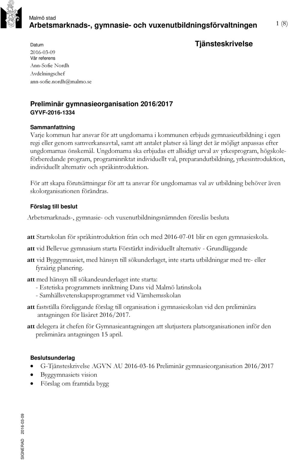 samverkansavtal, samt att antalet platser så långt det är möjligt anpassas efter ungdomarnas önskemål.