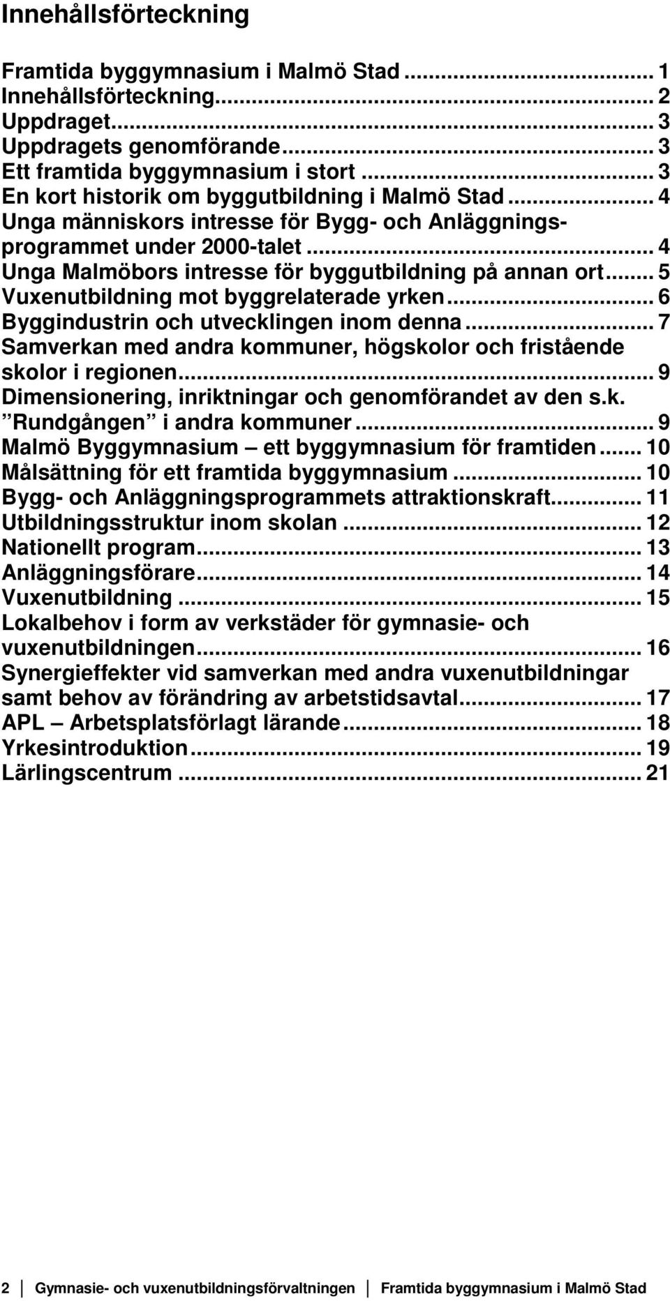 .. 5 Vuxenutbildning mot byggrelaterade yrken... 6 Byggindustrin och utvecklingen inom denna... 7 Samverkan med andra kommuner, högskolor och fristående skolor i regionen.