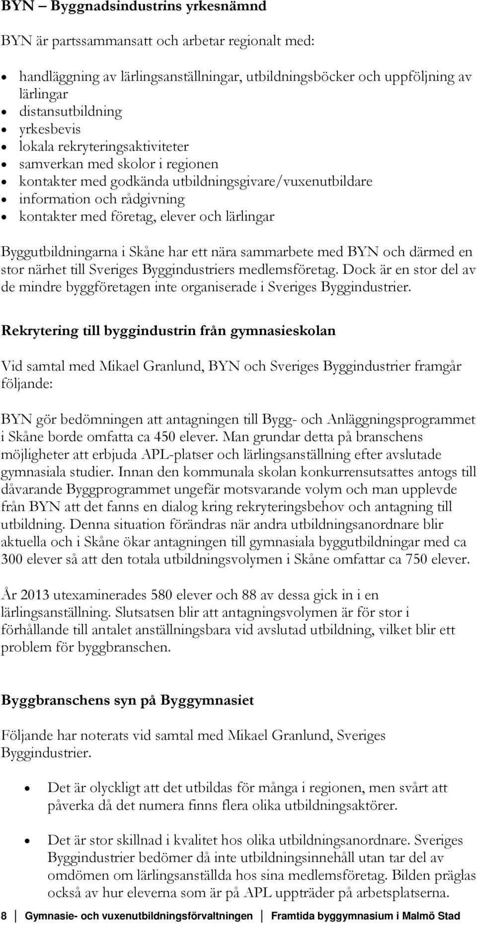 Byggutbildningarna i Skåne har ett nära sammarbete med BYN och därmed en stor närhet till Sveriges Byggindustriers medlemsföretag.