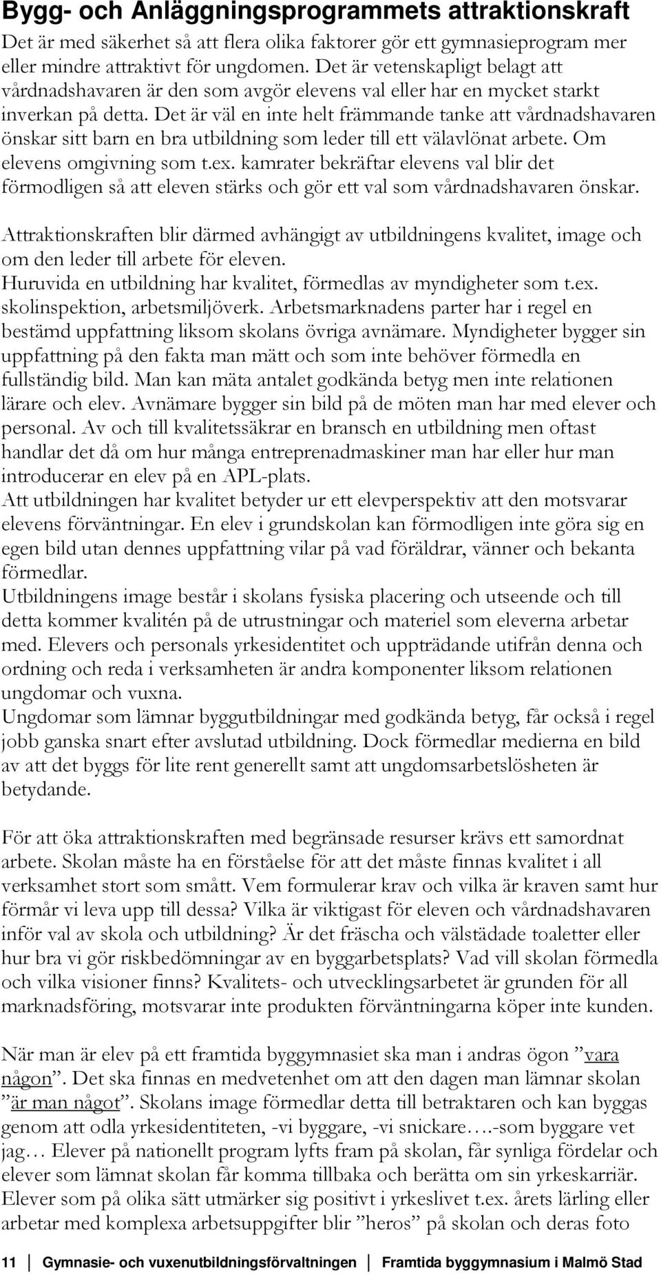 Det är väl en inte helt främmande tanke att vårdnadshavaren önskar sitt barn en bra utbildning som leder till ett välavlönat arbete. Om elevens omgivning som t.ex.