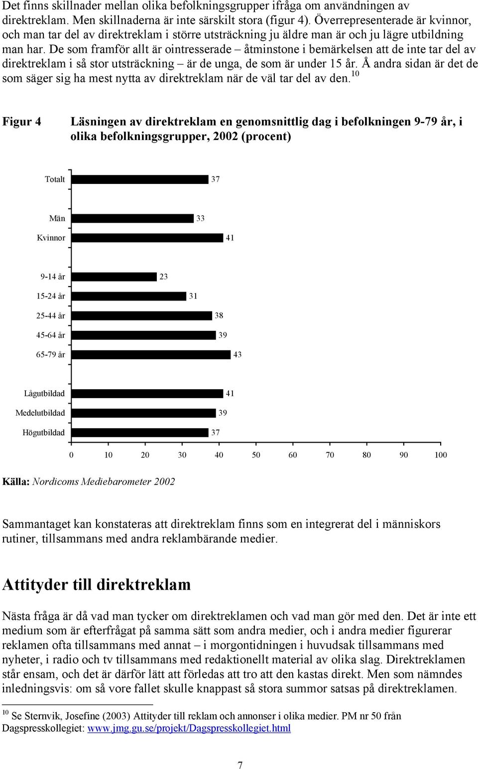 De som framför allt är ointresserade åtminstone i bemärkelsen att de inte tar del av direktreklam i så stor utsträckning är de unga, de som är under 15 år.