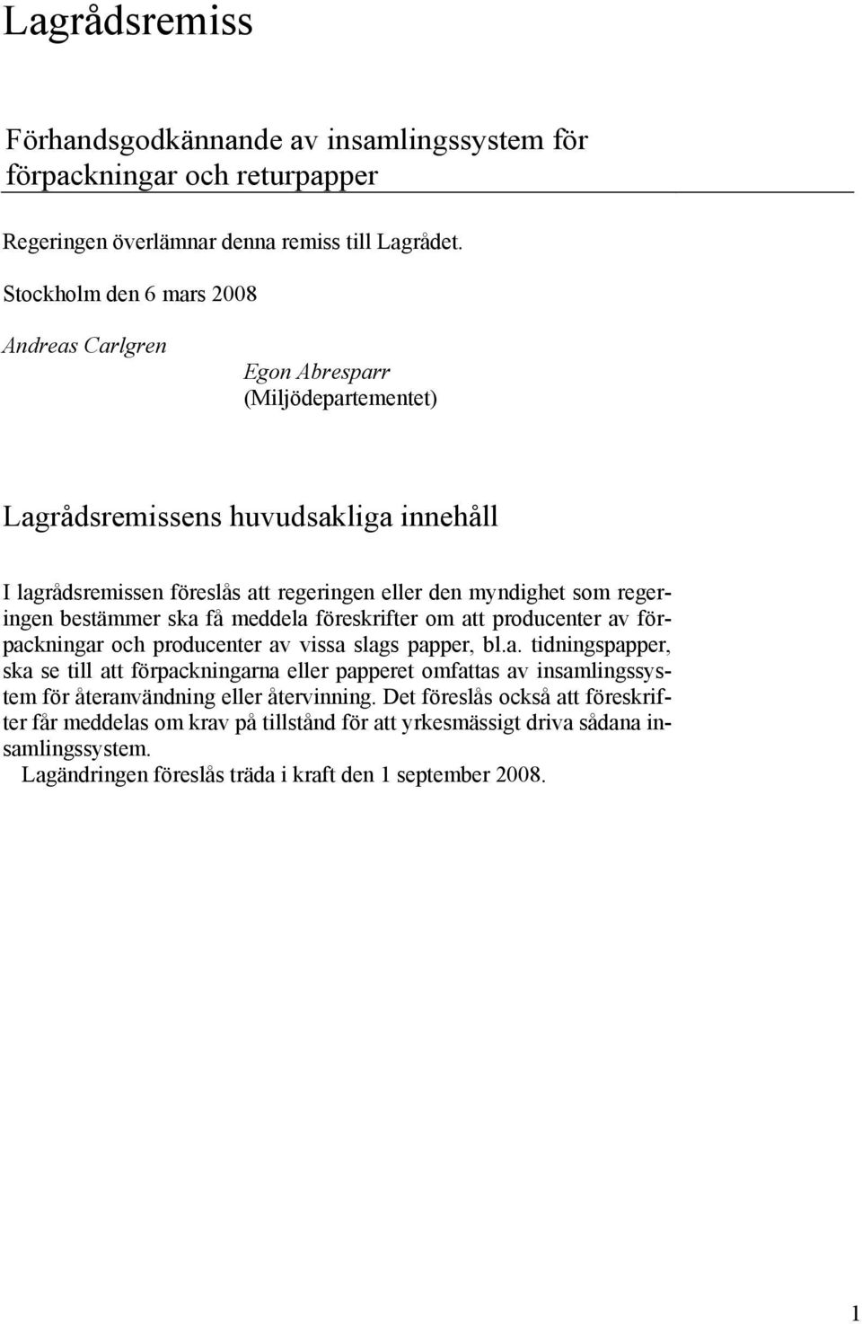 regeringen bestämmer ska få meddela föreskrifter om att producenter av förpackningar och producenter av vissa slags papper, bl.a. tidningspapper, ska se till att förpackningarna eller papperet omfattas av insamlingssystem för återanvändning eller återvinning.