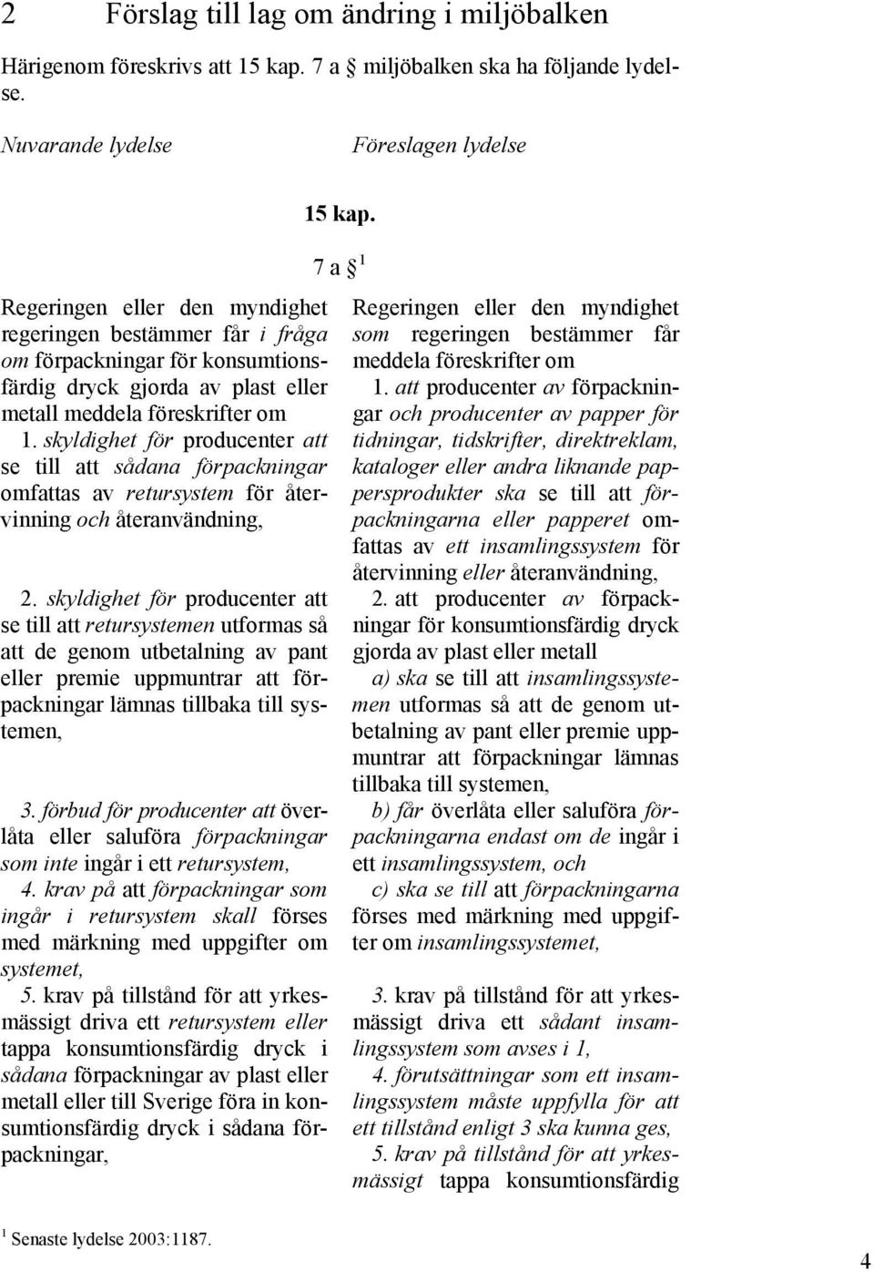 1. skyldighet för producenter att se till att sådana förpackningar omfattas av retursystem för återvinning och återanvändning, 2.