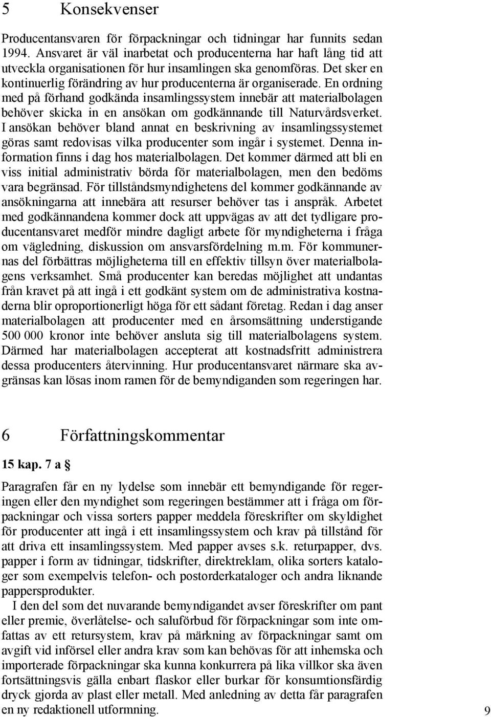 En ordning med på förhand godkända insamlingssystem innebär att materialbolagen behöver skicka in en ansökan om godkännande till Naturvårdsverket.