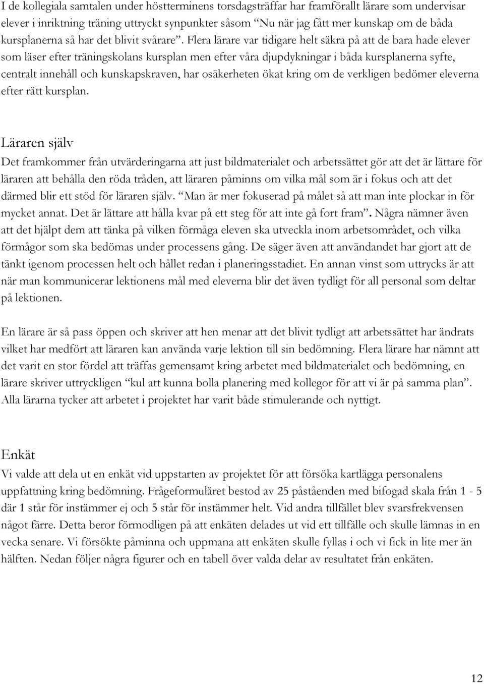 Flera lärare var tidigare helt säkra på att de bara hade elever som läser efter träningskolans kursplan men efter våra djupdykningar i båda kursplanerna syfte, centralt innehåll och kunskapskraven,