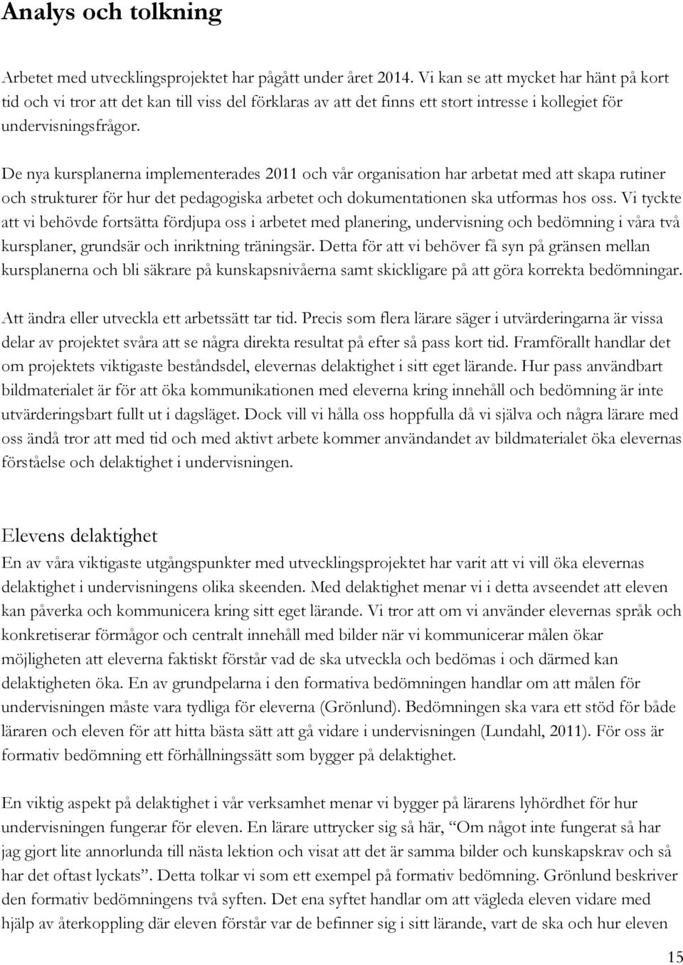 De nya kursplanerna implementerades 2011 och vår organisation har arbetat med att skapa rutiner och strukturer för hur det pedagogiska arbetet och dokumentationen ska utformas hos oss.