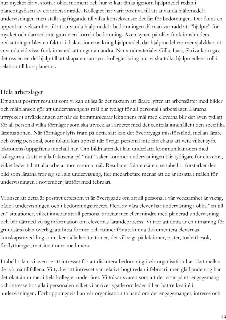 Det fanns en uppenbar tveksamhet till att använda hjälpmedel i bedömningen då man var rädd att hjälpte för mycket och därmed inte gjorde en korrekt bedömning.