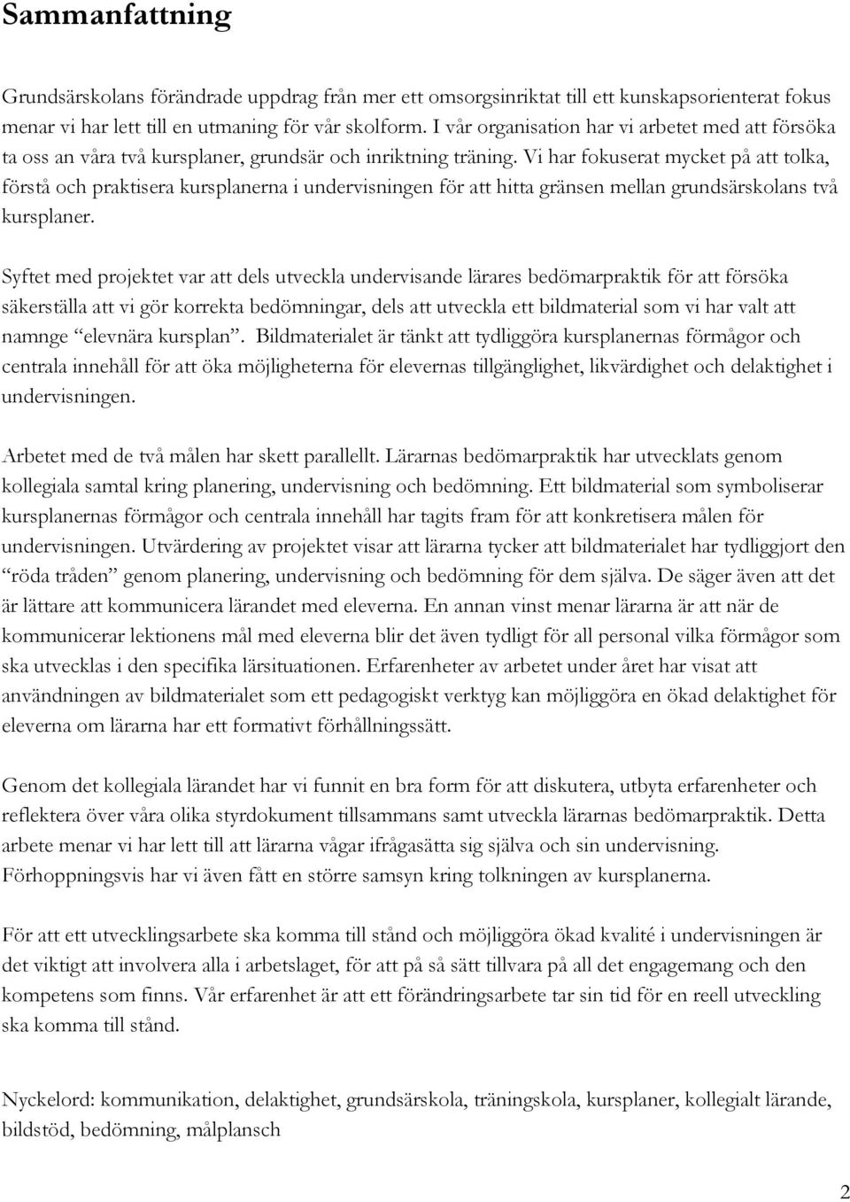 Vi har fokuserat mycket på att tolka, förstå och praktisera kursplanerna i undervisningen för att hitta gränsen mellan grundsärskolans två kursplaner.