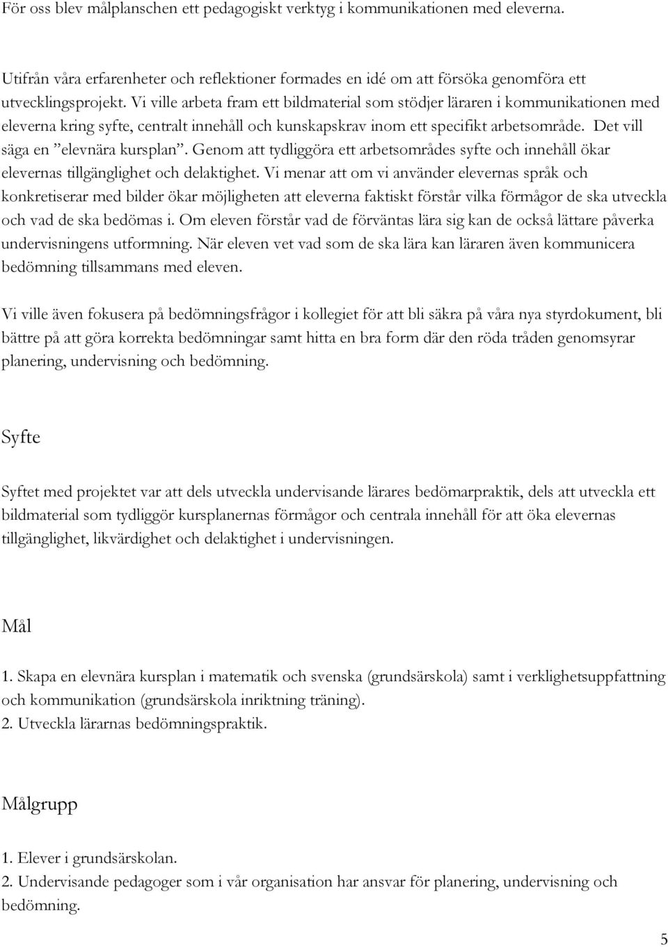 Det vill säga en elevnära kursplan. Genom att tydliggöra ett arbetsområdes syfte och innehåll ökar elevernas tillgänglighet och delaktighet.