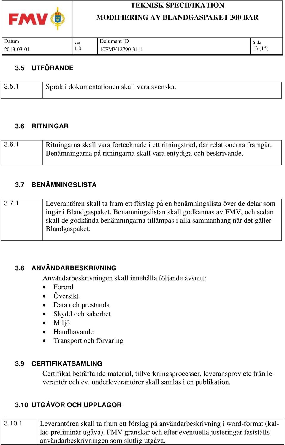 Benämningslistan skall godkännas av FMV, och sedan skall de godkända benämningarna tillämpas i alla sammanhang när det gäller Blandgaspaket. 3.