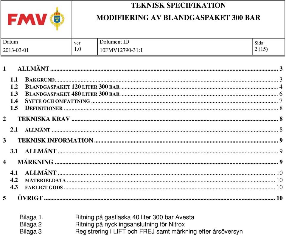 .. 9 4.1 ALLMÄNT... 10 4.2 MATERIELDATA... 10 4.3 FARLIGT GODS... 10 5 ÖVRIGT... 10 Bilaga 1.