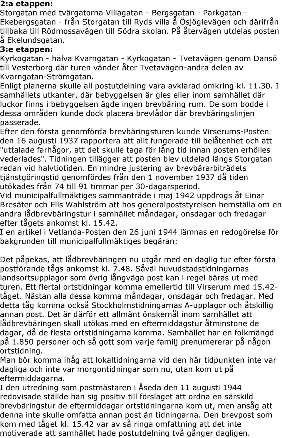 3:e etappen: Kyrkogatan - halva Kvarngatan - Kyrkogatan - Tvetavägen genom Dansö till Vesterborg där turen vänder åter Tvetavägen-andra delen av Kvarngatan-Strömgatan.