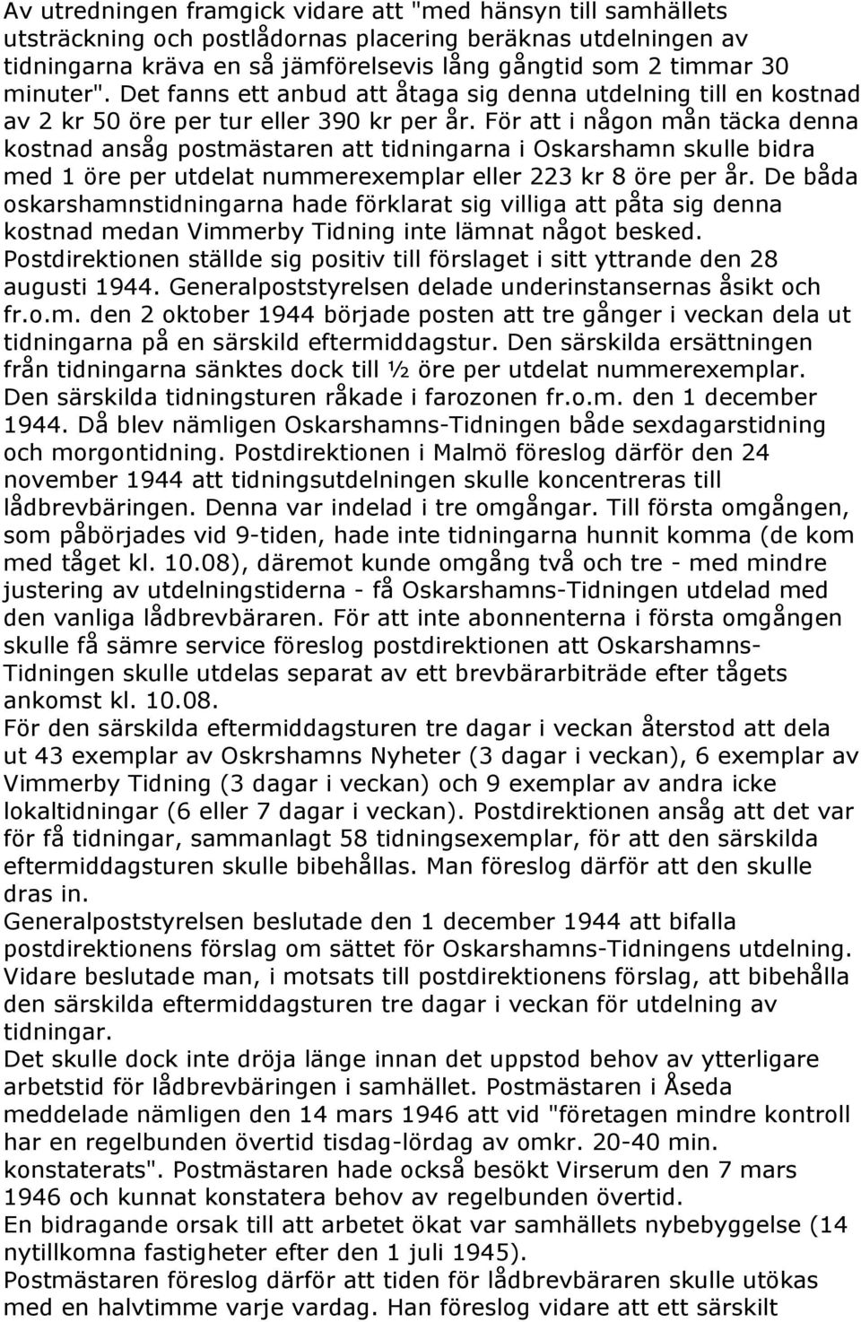 För att i någon mån täcka denna kostnad ansåg postmästaren att tidningarna i Oskarshamn skulle bidra med 1 öre per utdelat nummerexemplar eller 223 kr 8 öre per år.