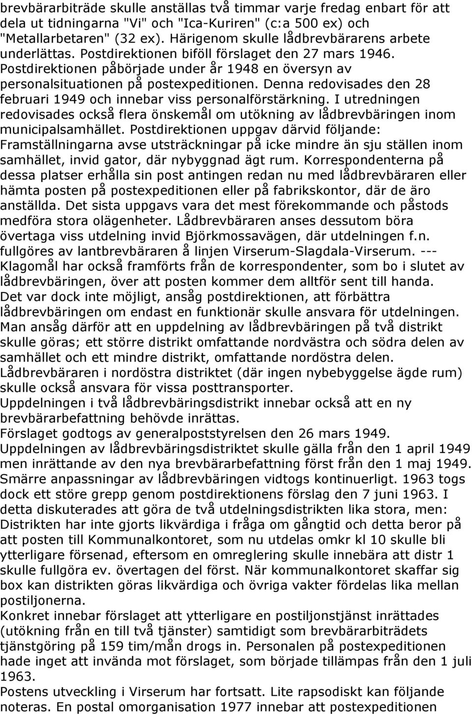 Denna redovisades den 28 februari 1949 och innebar viss personalförstärkning. I utredningen redovisades också flera önskemål om utökning av lådbrevbäringen inom municipalsamhället.