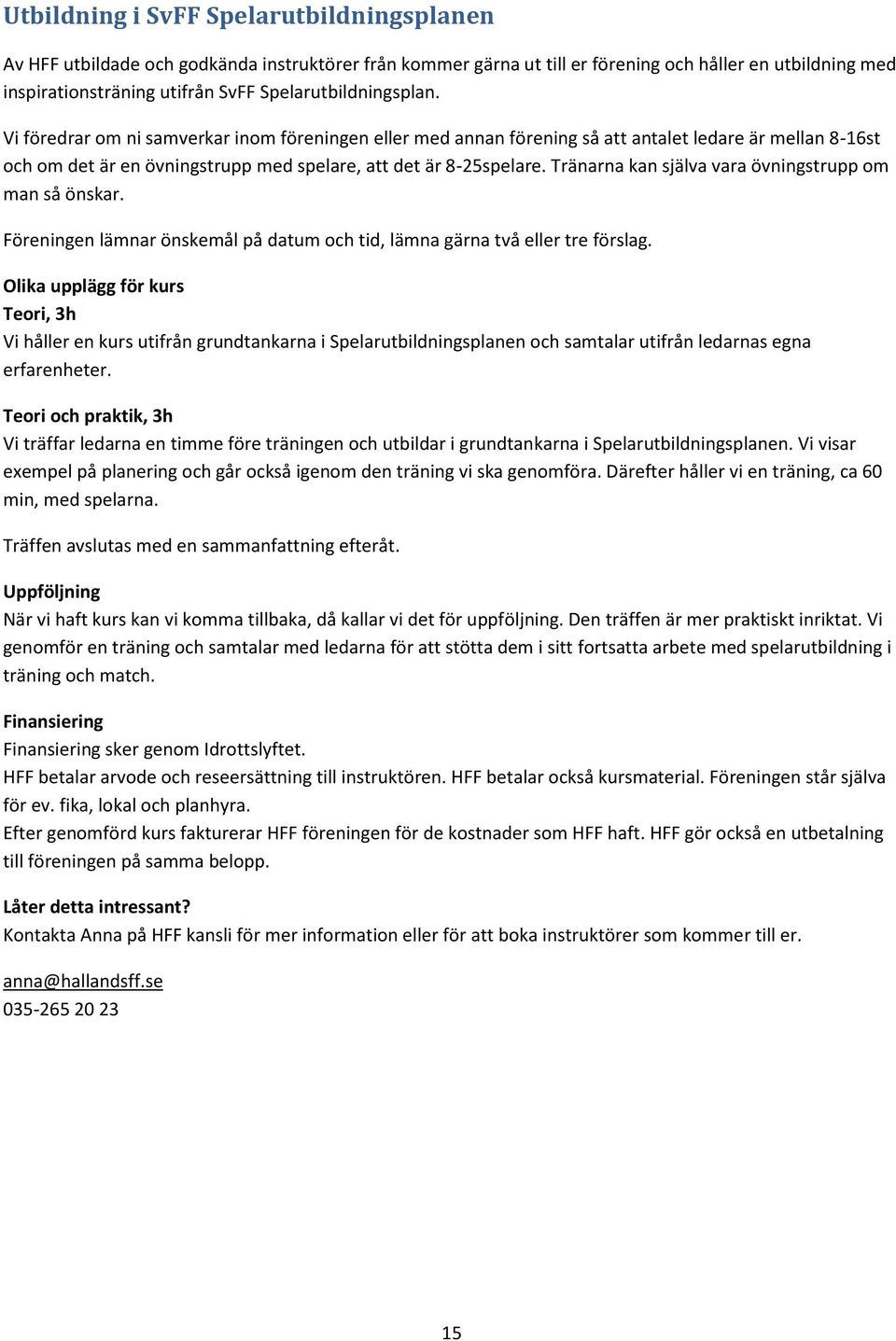 Tränarna kan själva vara övningstrupp m man så önskar. Föreningen lämnar önskemål på datum ch tid, lämna gärna två eller tre förslag.