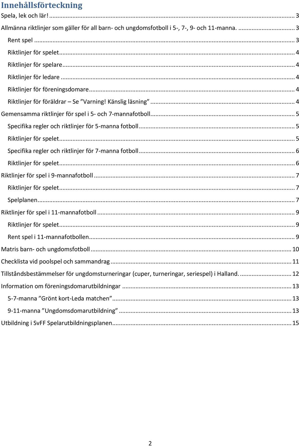 .. 5 Specifika regler ch riktlinjer för 5-manna ftbll... 5 Riktlinjer för spelet... 5 Specifika regler ch riktlinjer för 7-manna ftbll... 6 Riktlinjer för spelet... 6 Riktlinjer för spel i 9-mannaftbll.