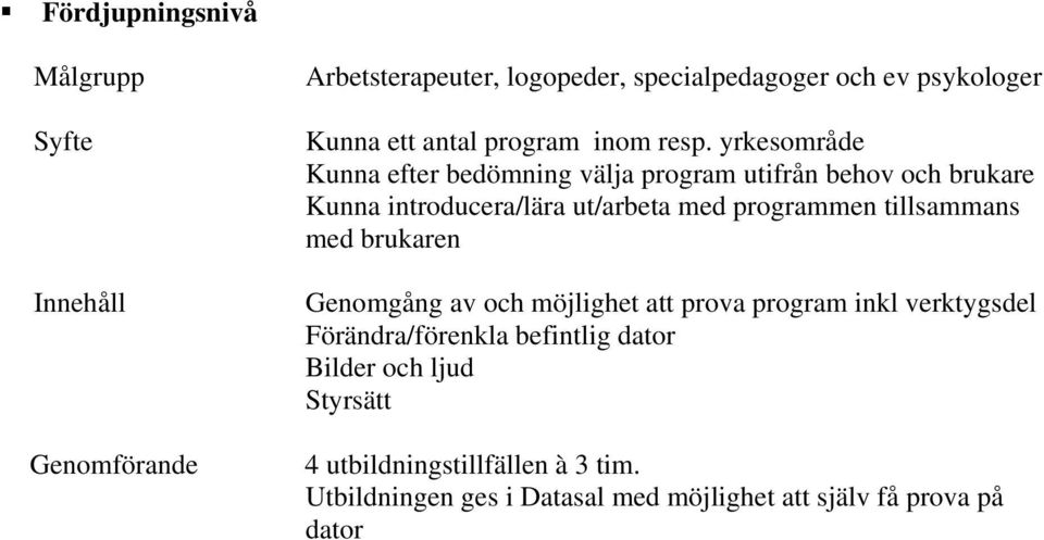 yrkesområde Kunna efter bedömning välja program utifrån behov och brukare Kunna introducera/lära ut/arbeta med programmen