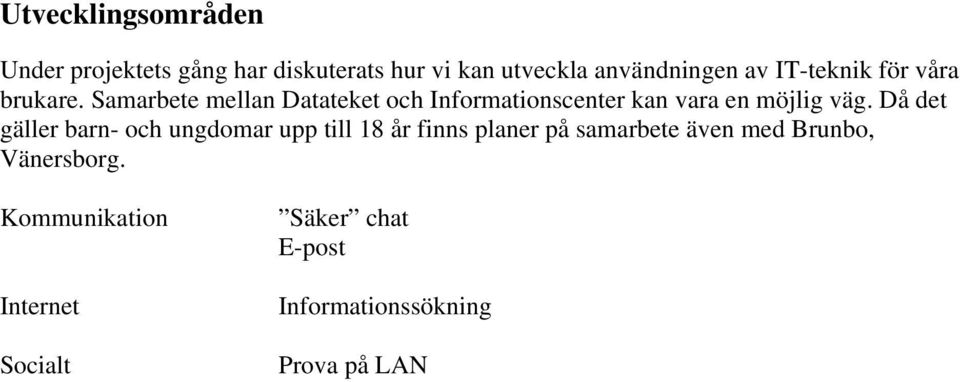 Samarbete mellan Datateket och Informationscenter kan vara en möjlig väg.