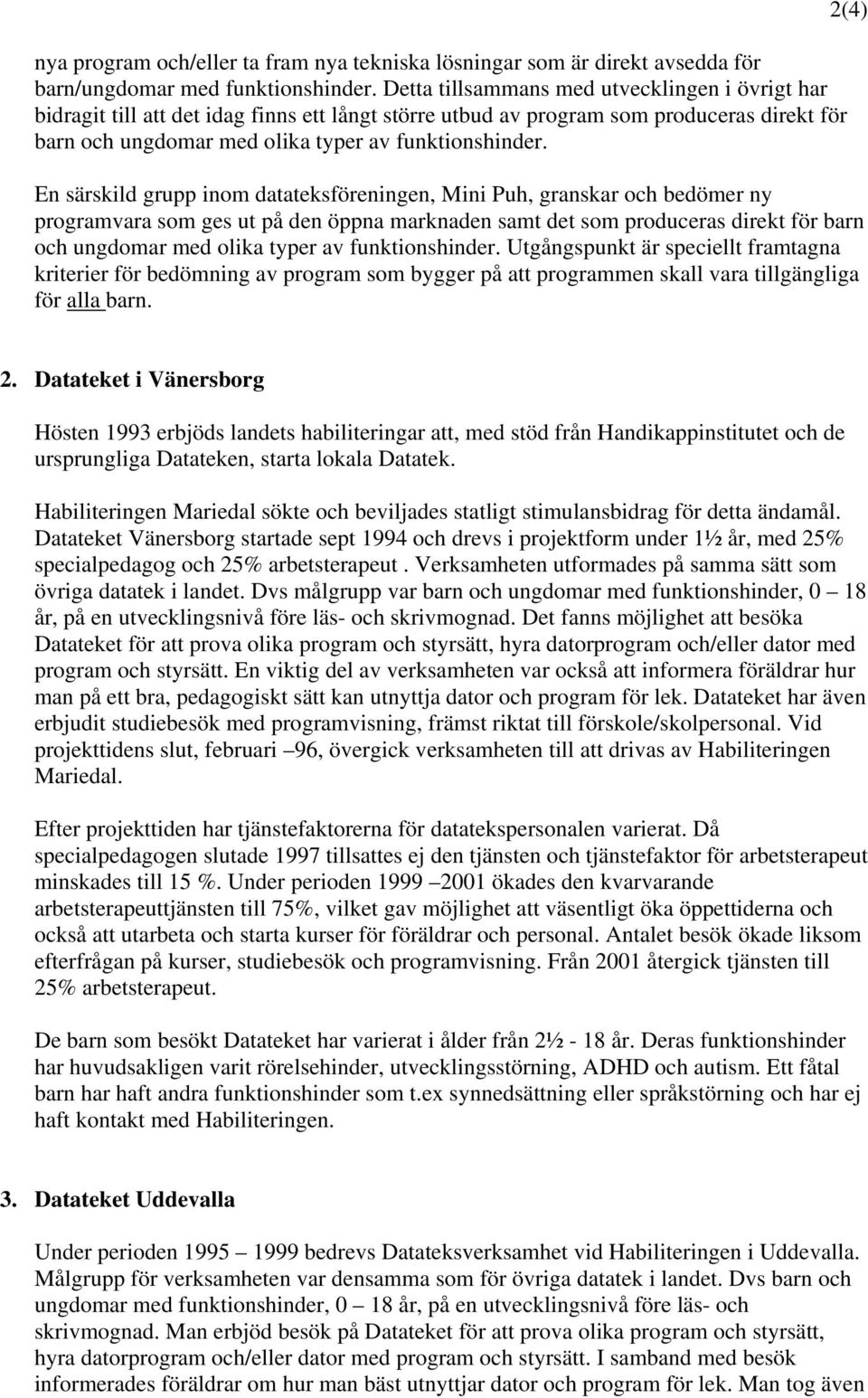 2(4) En särskild grupp inom datateksföreningen, Mini Puh, granskar och bedömer ny programvara som ges ut på den öppna marknaden samt det som produceras direkt för barn och ungdomar med olika typer av