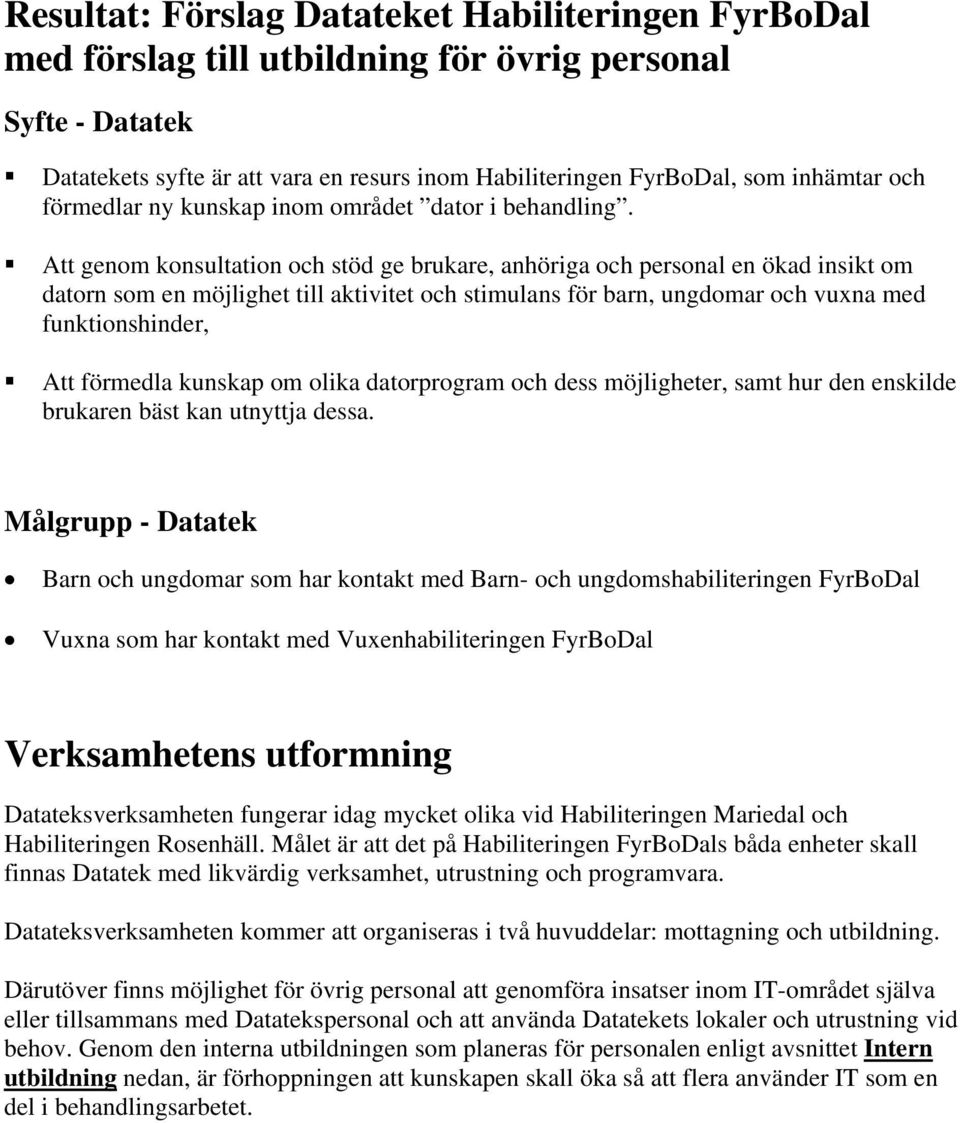 Att genom konsultation och stöd ge brukare, anhöriga och personal en ökad insikt om datorn som en möjlighet till aktivitet och stimulans för barn, ungdomar och vuxna med funktionshinder, Att förmedla