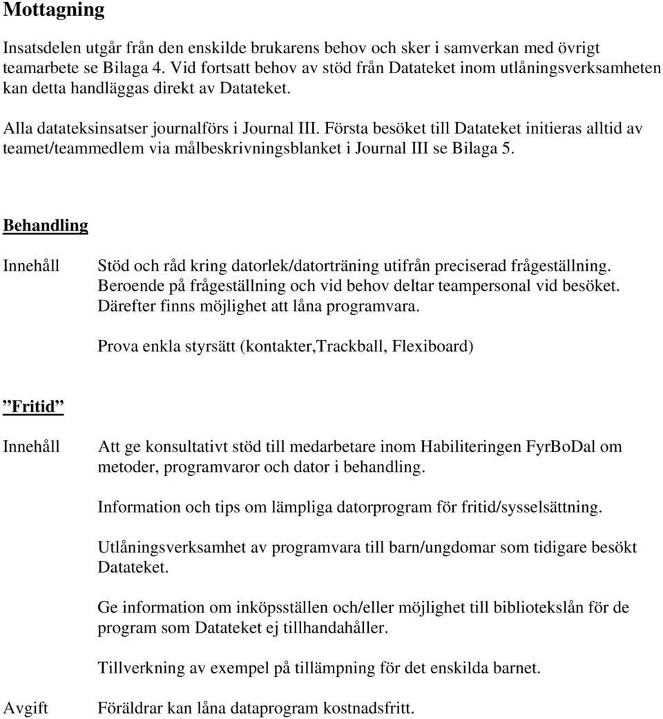 Första besöket till Datateket initieras alltid av teamet/teammedlem via målbeskrivningsblanket i Journal III se Bilaga 5.