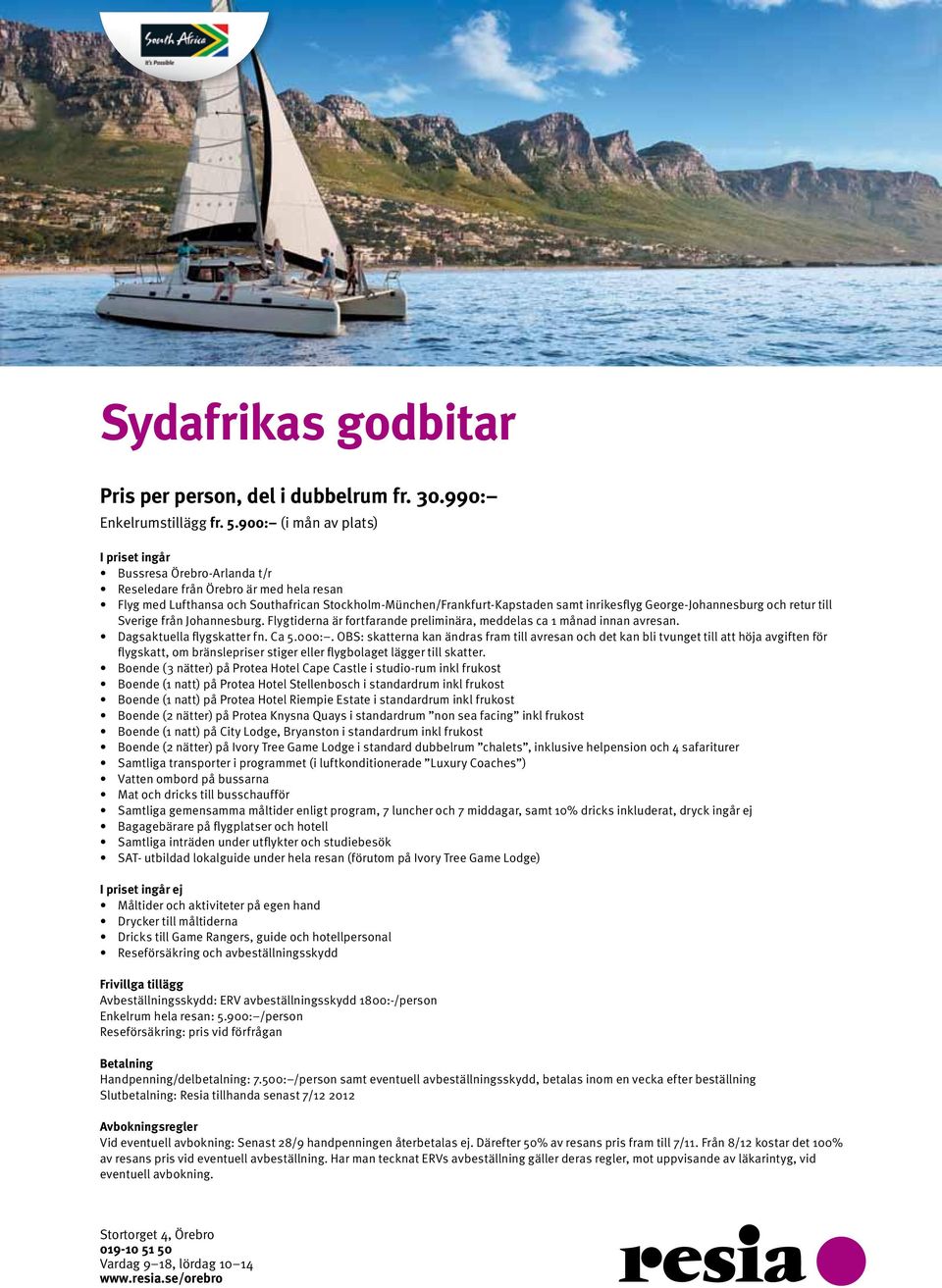 George-Johannesburg och retur till Sverige från Johannesburg. Flygtiderna är fortfarande preliminära, meddelas ca 1 månad innan avresan. Dagsaktuella flygskatter fn. Ca 5.000:.